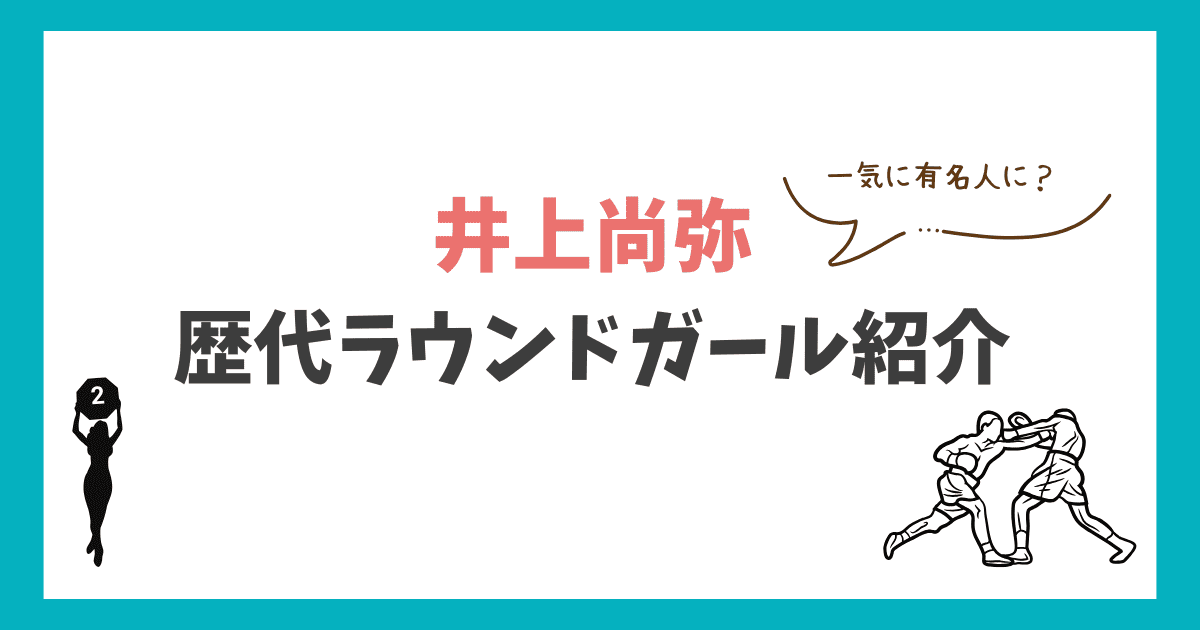 井上尚弥 歴代ラウンドガール