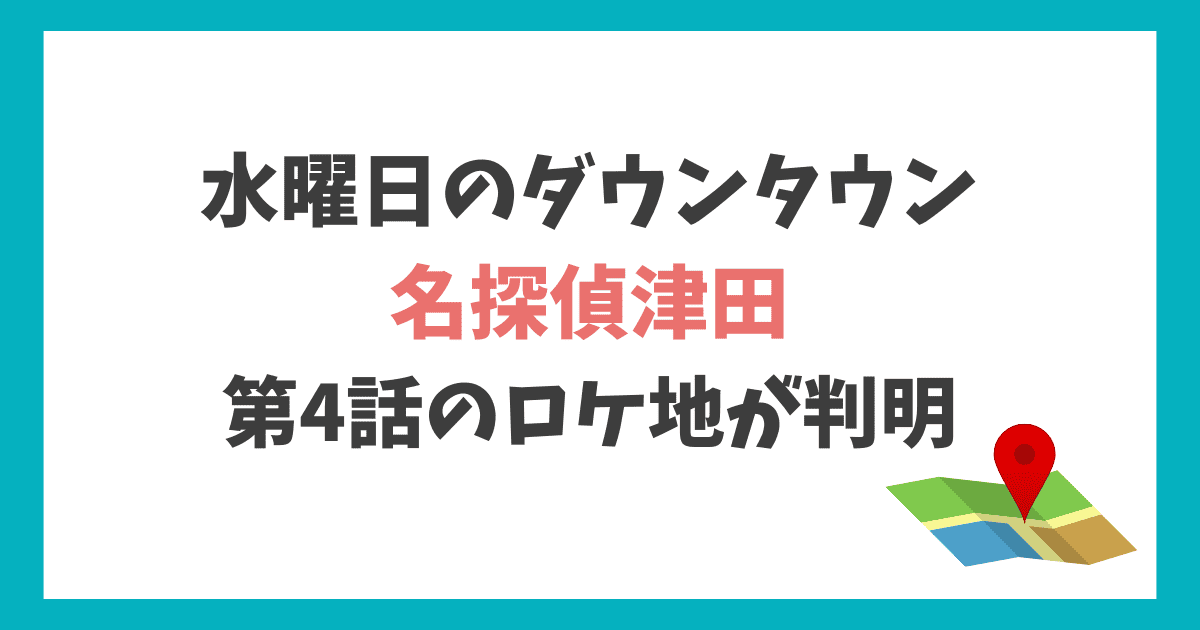 名探偵津田第4弾 ロケ地
