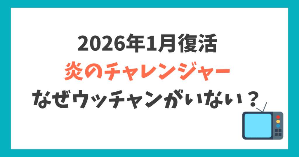 炎のチャレンジャー2026 ウッチャンが出ない